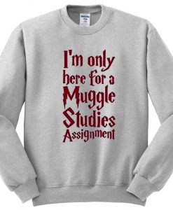 i'm only here for a muggle sweatshirt