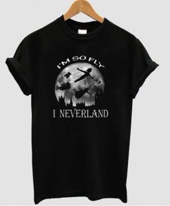 i'm so fly i neverland t shirt