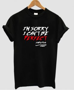 i'm sorry i cant be perfect t shirt