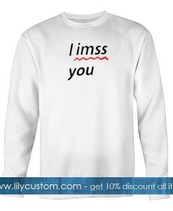 i miss you sweatshirt