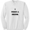 i need a drink sweatshirt