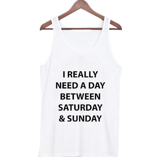 i really need a day between saturday and sunday Tank top