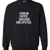 i run on coffee sarcasm and lipstick sweatshirt