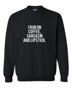 i run on coffee sarcasm and lipstick sweatshirt