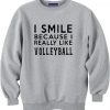 i smile because i really like volleyball sweatshirt