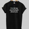 i told my psychologs tshirt