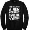 i've started a new workout routine sweatshirt