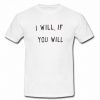 i will if you will T Shirt