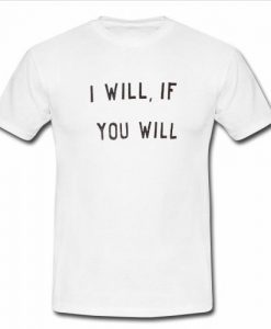 i will if you will T Shirt