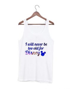 i will never be too old for disney tanktop