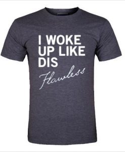 i woke up like dis flawless t shirt