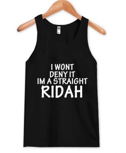 i wont deny it im a straight ridah tanktop