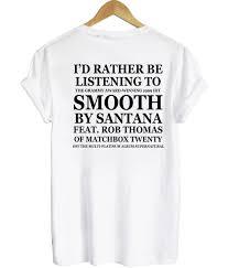 id rather be listening to smooth by santana tshirt back   SU