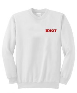 idiot sweatshirt