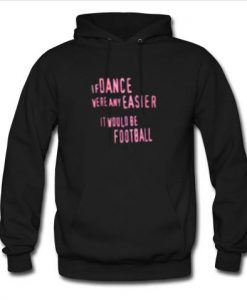if dance were any easier it would be football hoodie