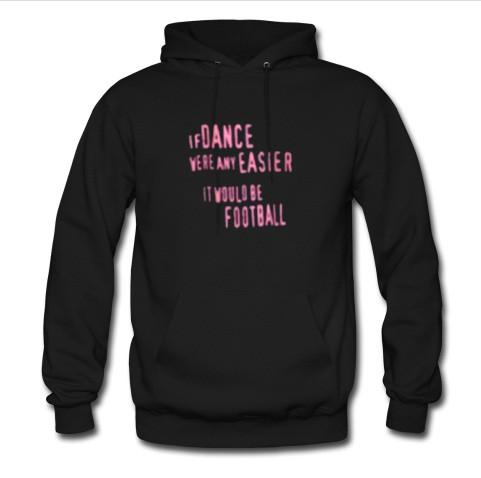 if dance were any easier it would be football hoodie