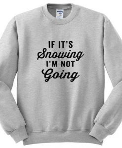 if it's snowing i'm not going sweatshirt  SU