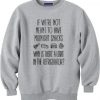 if we're not meant to have midnight snacks sweatshirt