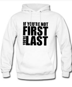 if you are not first you're last hoodie