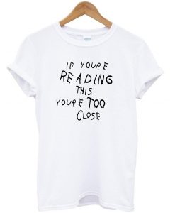 if youre reading this your tqq close t shirt