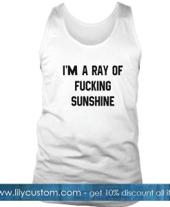 im a ray of fucking sunshine tanktop