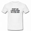 im not like a regular mom t shirt