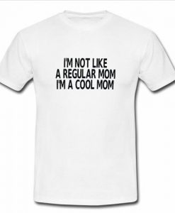 im not like a regular mom t shirt