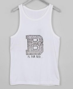is for bed tank top