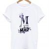 is for mad t shirt