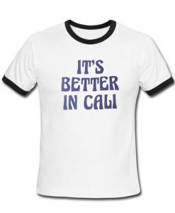 it's better in cali ringtshirt