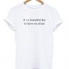 its a beautiful day to leave me alone T-shirt