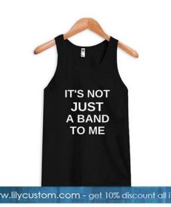 its not just a band to me tanktop