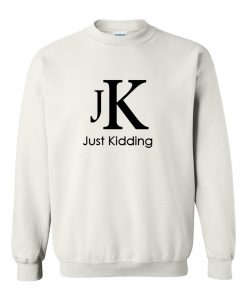 just kidding Jk sweatshirt