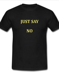 just say no t shirt