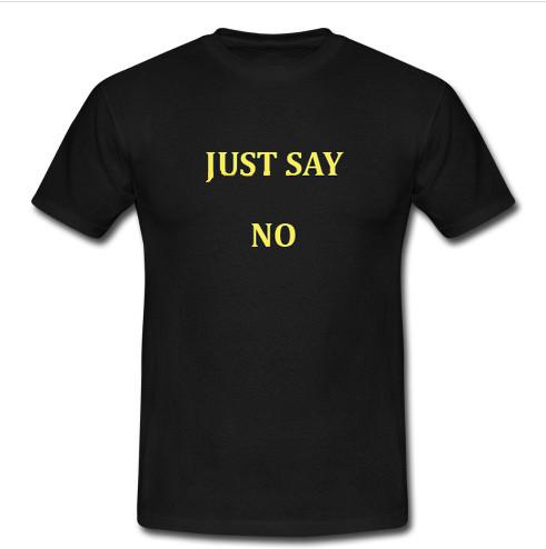 just say no t shirt