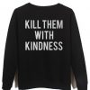 kill them with kindness sweatshirt back