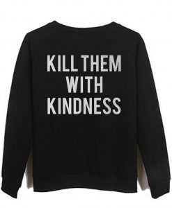 kill them with kindness sweatshirt back