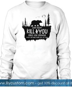 kill you makes you stronger Sweatshirt