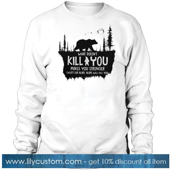 kill you makes you stronger Sweatshirt