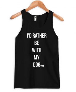 l d rather be with my dog tanktop