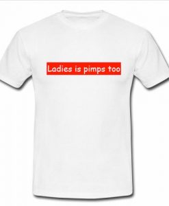 ladies is pimps too t shirt