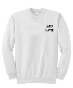 later hater sweatshirt