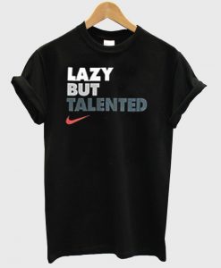 lazy but talented shirt