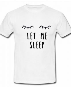 let me sleep t shirt