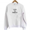 life is party sweatshirt