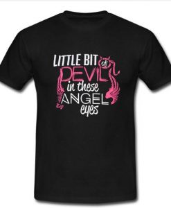 little bit of devil in these angel eyes t shirt