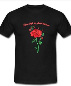 live life in full bloom rose t shirt