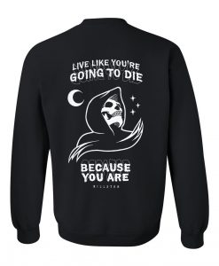 live like you're going to die sweatshirt back