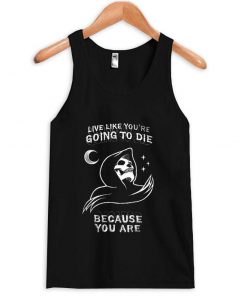 live like you're going to die tanktop