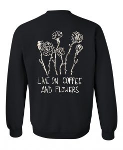live on coffee and flowers sweatshirt back